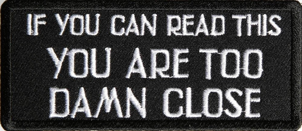 If You Can Read This You Are Too Damn Close Funny Motorcycle Biker Embroidered Patch
