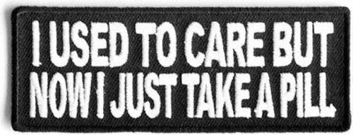 I Use To Care Now I Take A Pill Motorcycle Funny Biker Embroidered Patch