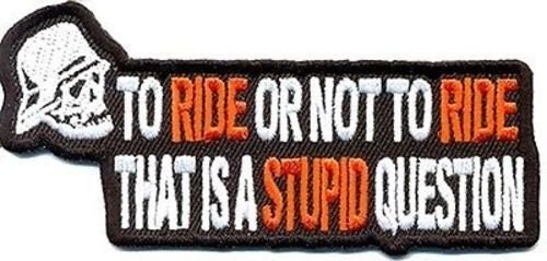 To Ride Or Not To Ride That Is A Stupid Question Funny Biker Motorcycle Patch