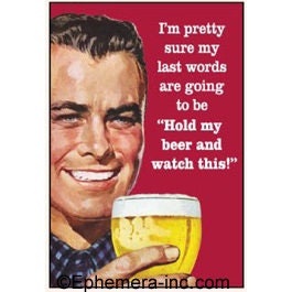 I'm pretty sure my last words are going to be... Hold my beer and watch this! Funny RECTANGLE MAGNET Craft Supply