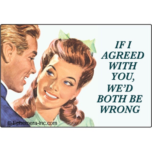 If I agreed with you, we'd both be wrong. Funny RECTANGLE MAGNET