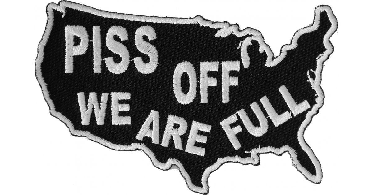 Piss Off We Are Full Unites States Patch - Embroidered Iron on Patch - United States of America USA Craft Supply