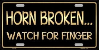 HORN BROKEN... Watch For Finger Metal License Plate Sign Novelty Vanity Funny Craft Supply