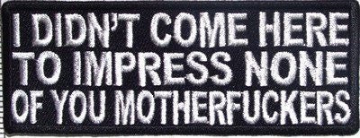 I Didn't Come Here To Impress You Funny Biker Motorcycle Embroidered Patch