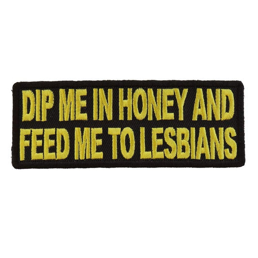 Dip Me In And Honey Feed Me To Lesbians Motorcycle Funny Biker Patch