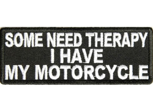 SOME NEED THERAPY I Have My Motorcycle Funny Biker Embroidered Patch