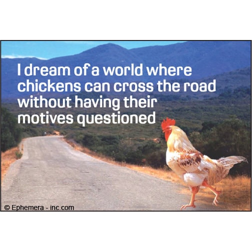 I dream of a world where chickens can cross the road without having their motives questioned. Funny RECTANGLE MAGNET Craft Supply