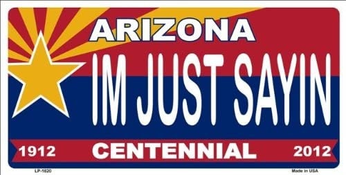 Arizona I'M JUST SAYING Centennial State Background Metal License Plate