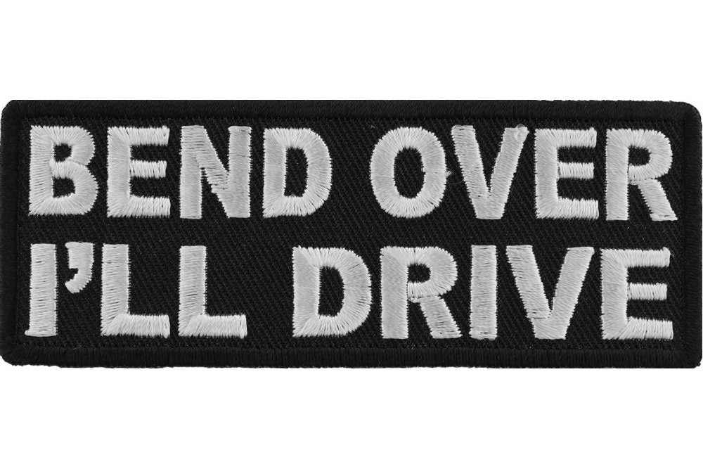 Bend Over I'll Drive Patch - Funny Naughty Biker Motorcycle Embroidered Patch