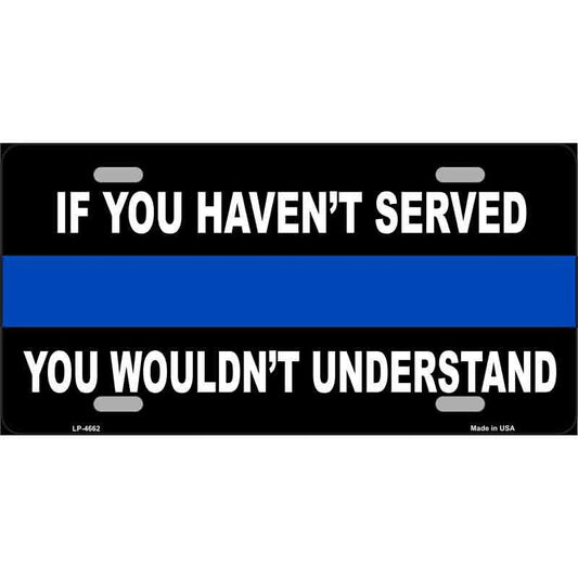 If you Havent Served Police Thin Blue Line Metal License Plate Sign Novelty Vanity Craft Supply
