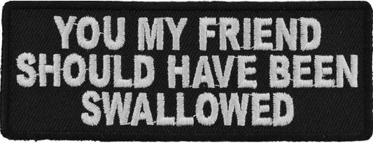 You My Friend Should Have Been Swallowed Funny Patch - 4x1.5 inch – Funny Embroidered Patch Appliqué Craft Supply