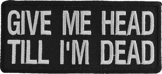Give Me Head Till I'm Dead Patch - 4x1.75 inch – Funny Embroidered Patch Appliqué Craft Supply
