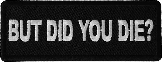 But Did You Die Patch - 4x1.5 inch - Biker Embroidered Patch Appliqué Craft Supply