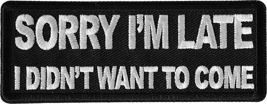 Sorry I'm Late I Didn't Want to Come Funny Patch - 4x1.5 inch - Motorcycle Embroidered Patch Appliqué Craft Supply
