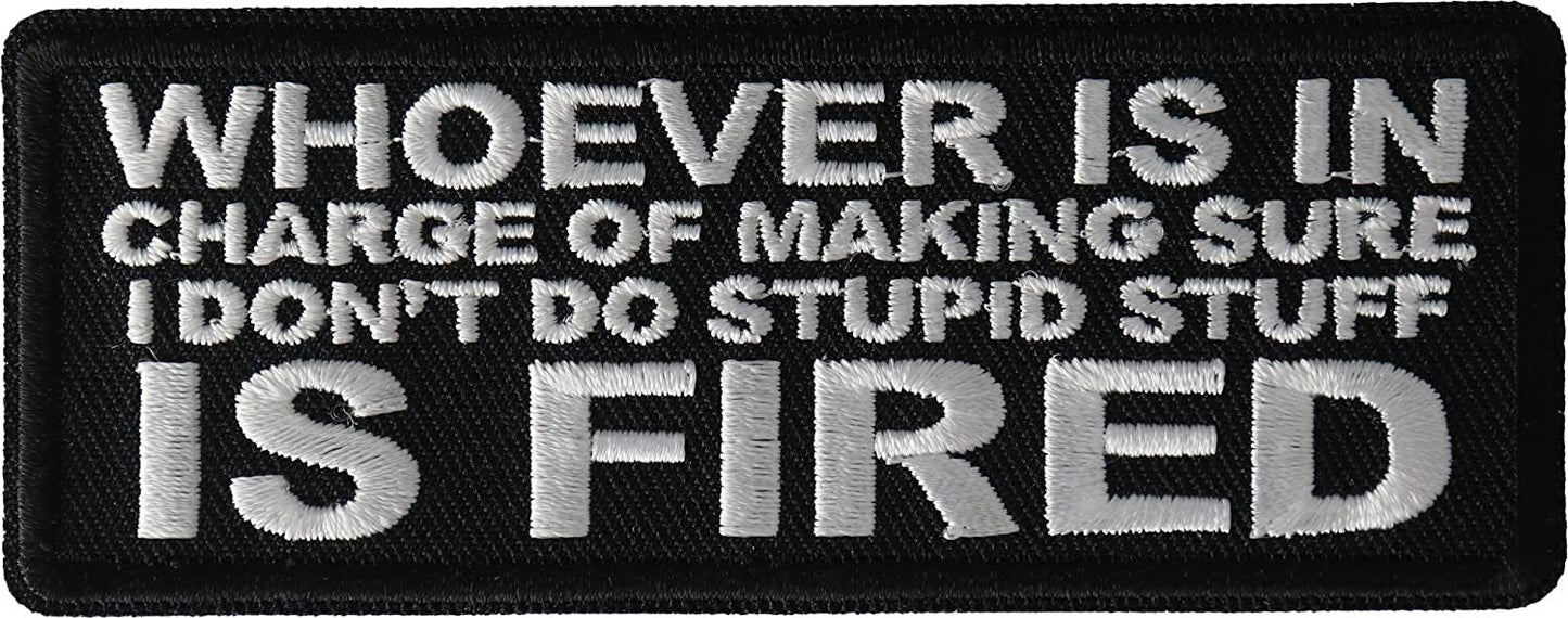 Whoever is in Charge of Making Sure I Don't Do Stupid Stuff is Fired Patch - 4x1.5 inch - v Embroidered Patch Appliqué Craft Supply