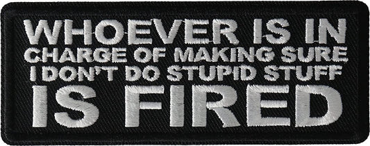 Whoever is in Charge of Making Sure I Don't Do Stupid Stuff is Fired Patch - 4x1.5 inch - v Embroidered Patch Appliqué Craft Supply